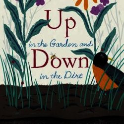 Up in the Garden and Down in the Dirt by Kate Messner and illustrated by Christopher Silas Neal
